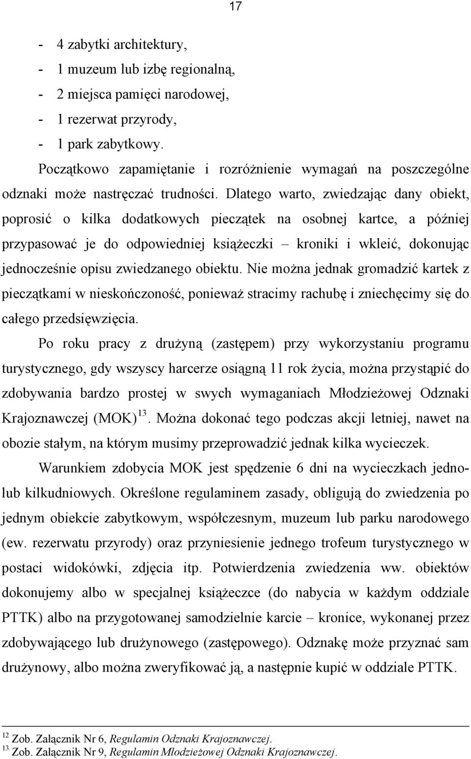 Dlatego warto, zwiedzając dany obiekt, poprosić o kilka dodatkowych pieczątek na osobnej kartce, a później przypasować je do odpowiedniej książeczki kroniki i wkleić, dokonując jednocześnie opisu