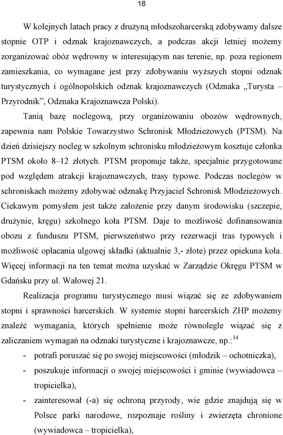Tanią bazę noclegową, przy organizowaniu obozów wędrownych, zapewnia nam Polskie Towarzystwo Schronisk Młodzieżowych (PTSM).