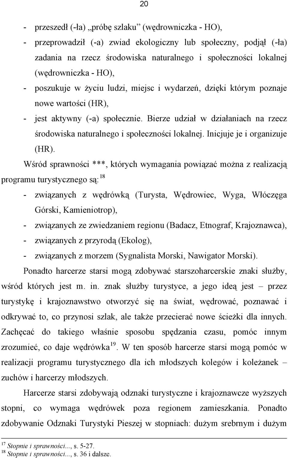 Bierze udział w działaniach na rzecz środowiska naturalnego i społeczności lokalnej. Inicjuje je i organizuje (HR).