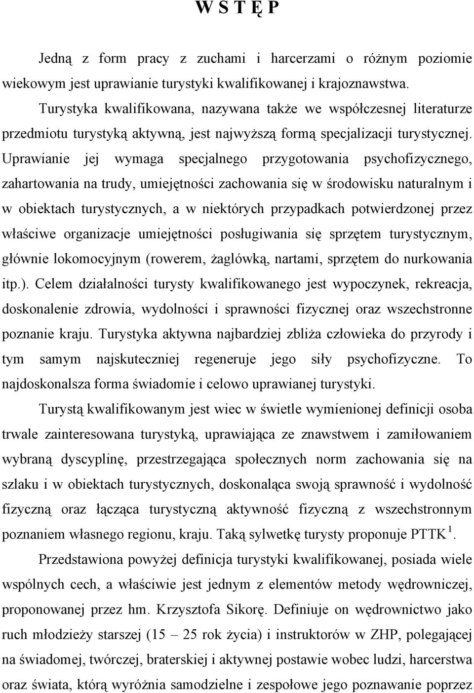 Uprawianie jej wymaga specjalnego przygotowania psychofizycznego, zahartowania na trudy, umiejętności zachowania się w środowisku naturalnym i w obiektach turystycznych, a w niektórych przypadkach