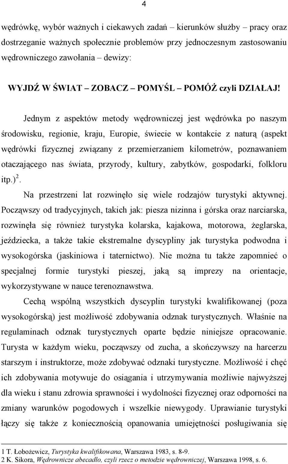 Jednym z aspektów metody wędrowniczej jest wędrówka po naszym środowisku, regionie, kraju, Europie, świecie w kontakcie z naturą (aspekt wędrówki fizycznej związany z przemierzaniem kilometrów,