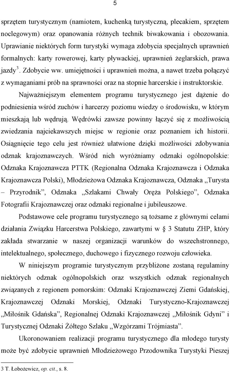 umiejętności i uprawnień można, a nawet trzeba połączyć z wymaganiami prób na sprawności oraz na stopnie harcerskie i instruktorskie.