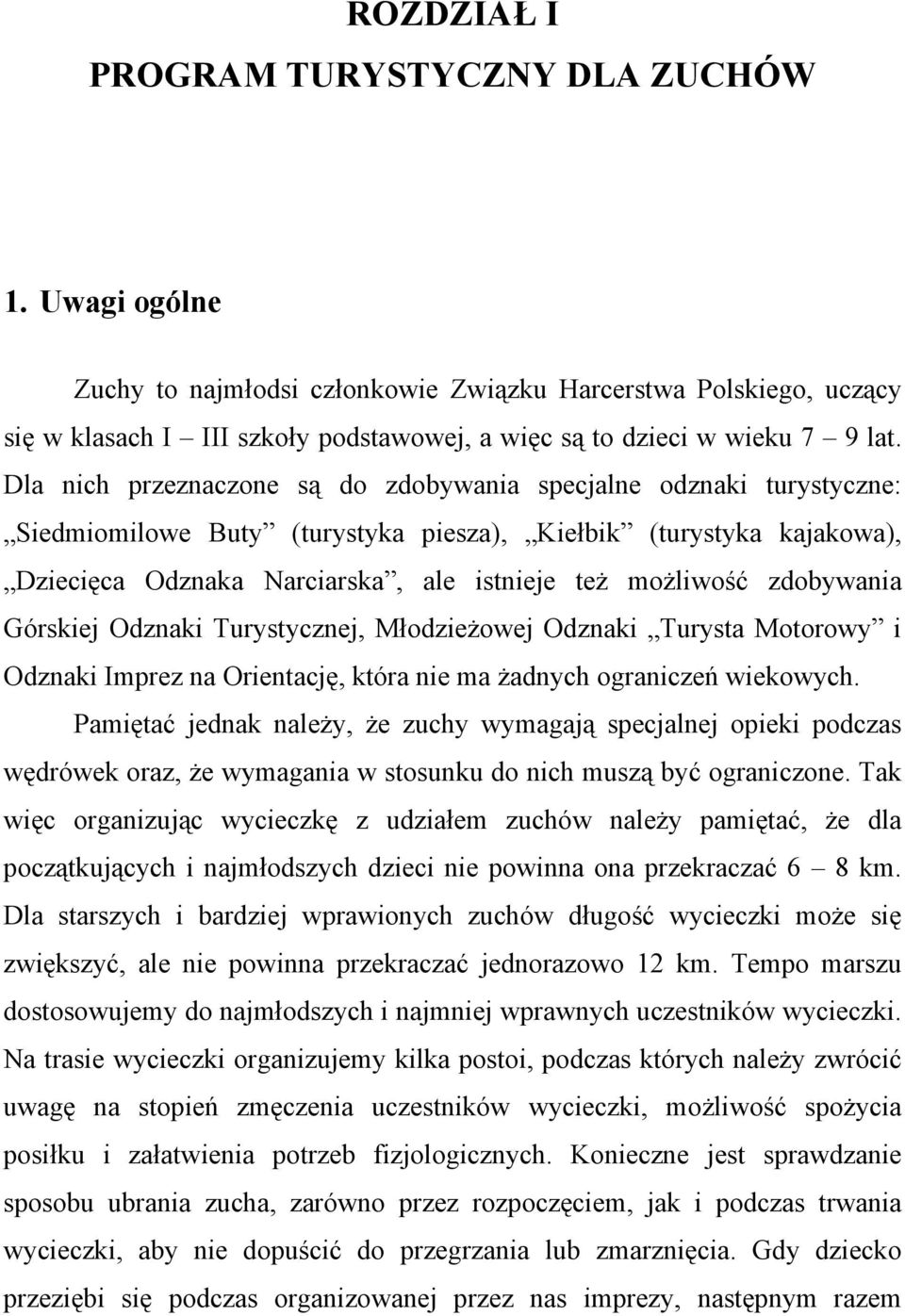 Dla nich przeznaczone są do zdobywania specjalne odznaki turystyczne: Siedmiomilowe Buty (turystyka piesza), Kiełbik (turystyka kajakowa), Dziecięca Odznaka Narciarska, ale istnieje też możliwość