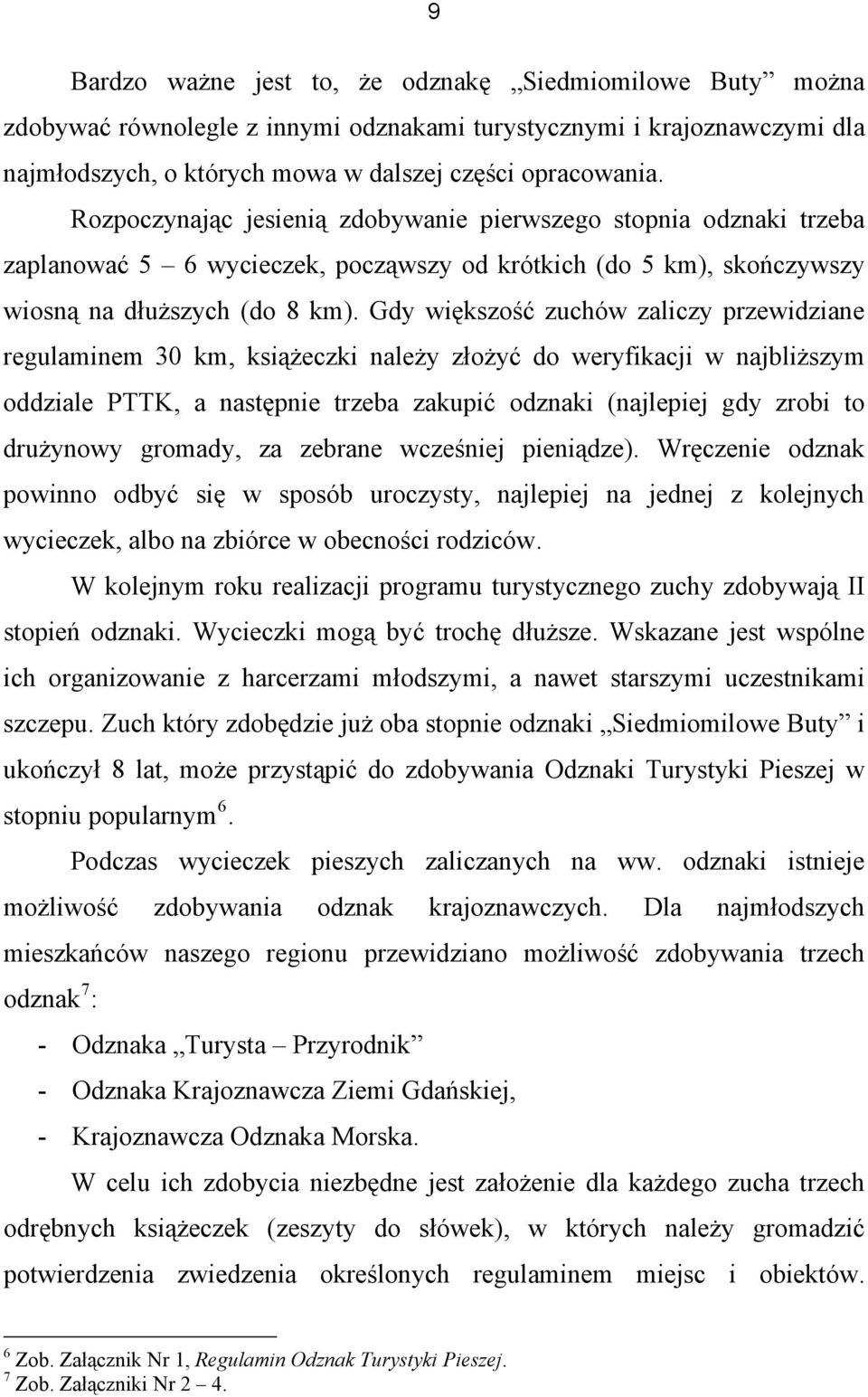 Gdy większość zuchów zaliczy przewidziane regulaminem 30 km, książeczki należy złożyć do weryfikacji w najbliższym oddziale PTTK, a następnie trzeba zakupić odznaki (najlepiej gdy zrobi to drużynowy