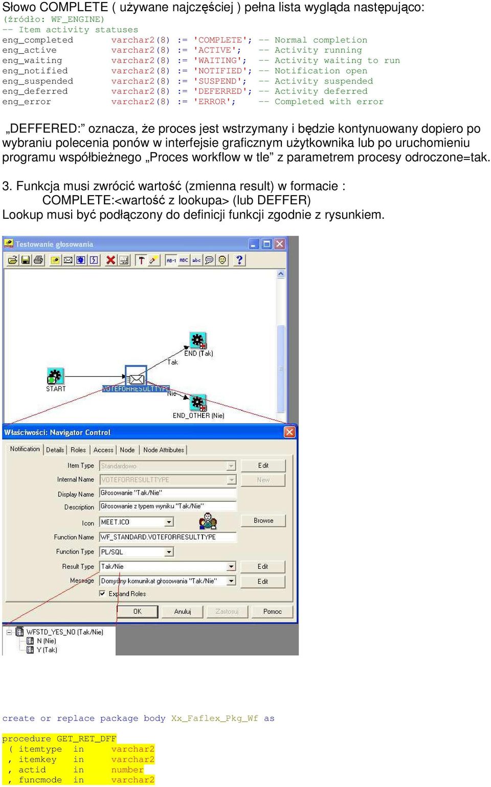 'SUSPEND'; -- Activity suspended eng_deferred varchar2(8) := 'DEFERRED'; -- Activity deferred eng_error varchar2(8) := 'ERROR'; -- Completed with error DEFFERED: oznacza, że proces jest wstrzymany i