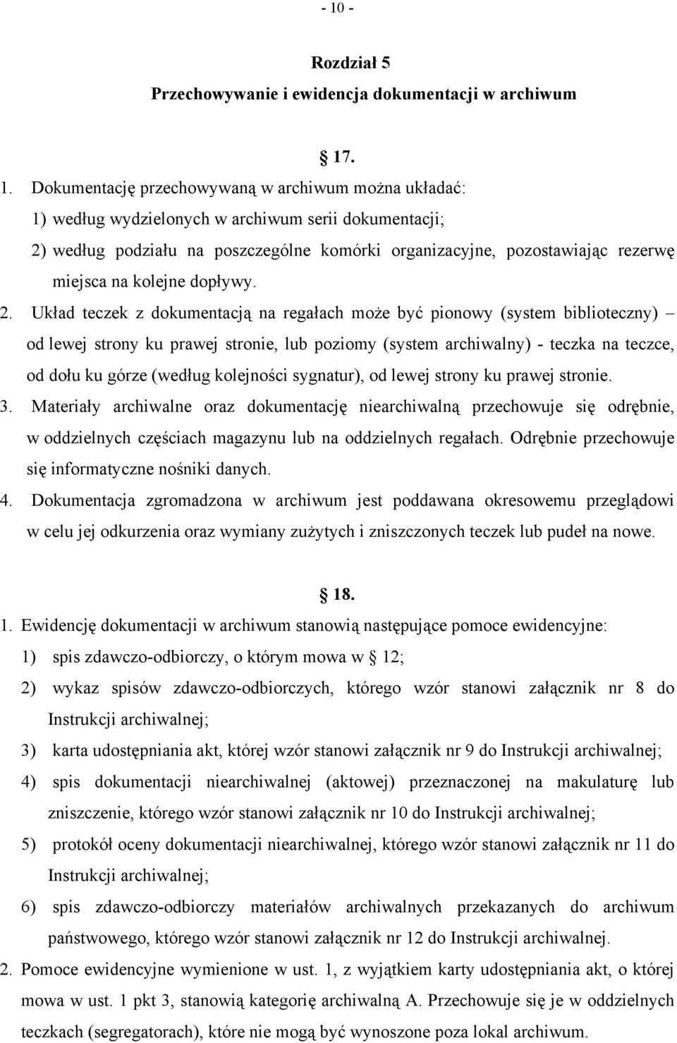 Układ teczek z dokumentacją na regałach może być pionowy (system biblioteczny) od lewej strony ku prawej stronie, lub poziomy (system archiwalny) - teczka na teczce, od dołu ku górze (według