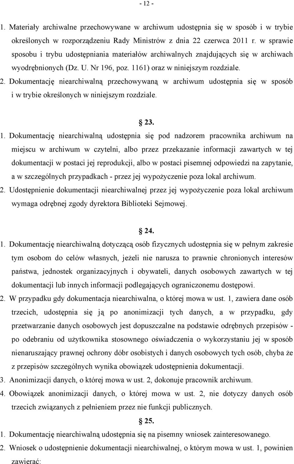 Dokumentację niearchiwalną przechowywaną w archiwum udostępnia się w sposób i w trybie określonych w niniejszym rozdziale. 23. 1.