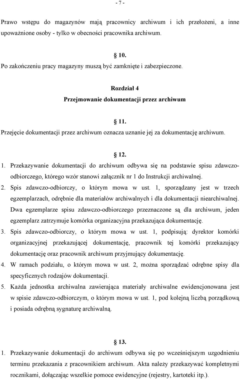 Przejęcie dokumentacji przez archiwum oznacza uznanie jej za dokumentację archiwum. 12