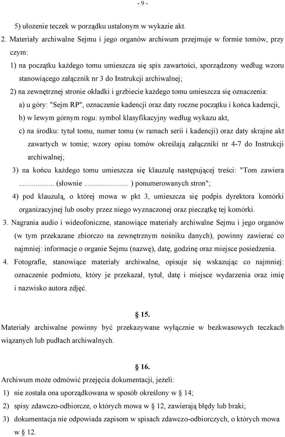 do Instrukcji archiwalnej; 2) na zewnętrznej stronie okładki i grzbiecie każdego tomu umieszcza się oznaczenia: a) u góry: "Sejm RP", oznaczenie kadencji oraz daty roczne początku i końca kadencji,