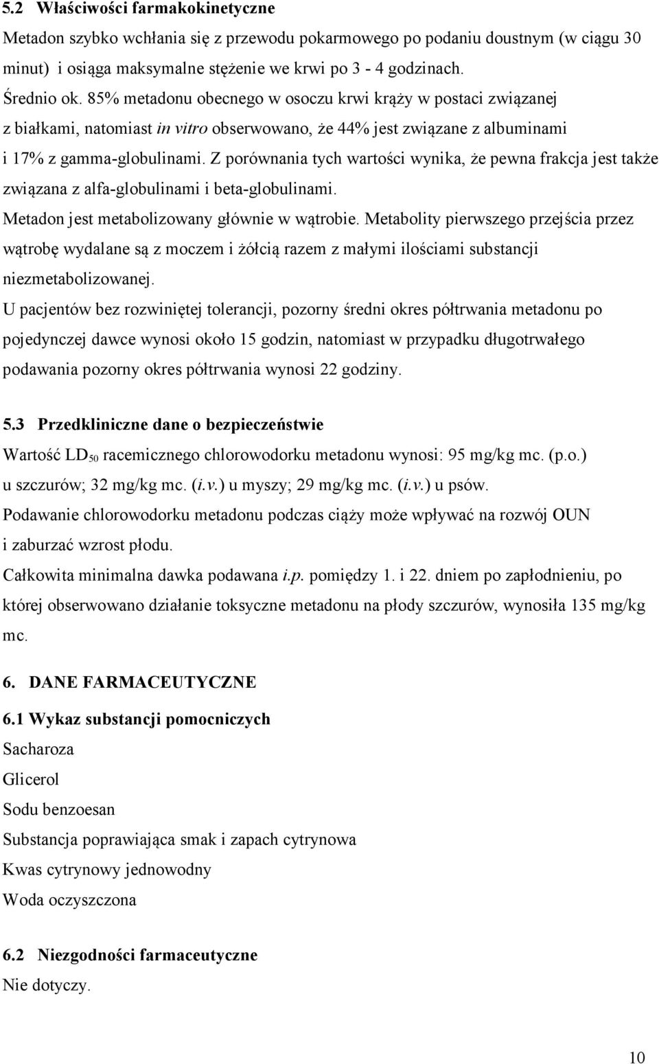 Z porównania tych wartości wynika, że pewna frakcja jest także związana z alfa-globulinami i beta-globulinami. Metadon jest metabolizowany głównie w wątrobie.