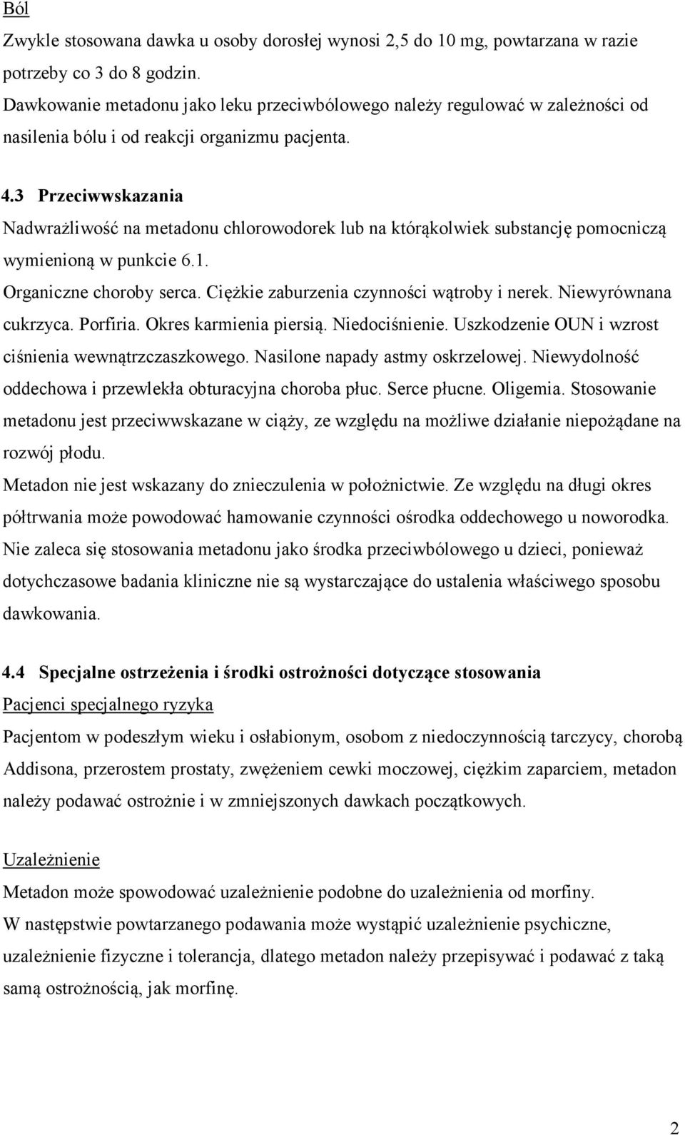 3 Przeciwwskazania Nadwrażliwość na metadonu chlorowodorek lub na którąkolwiek substancję pomocniczą wymienioną w punkcie 6.1. Organiczne choroby serca. Ciężkie zaburzenia czynności wątroby i nerek.