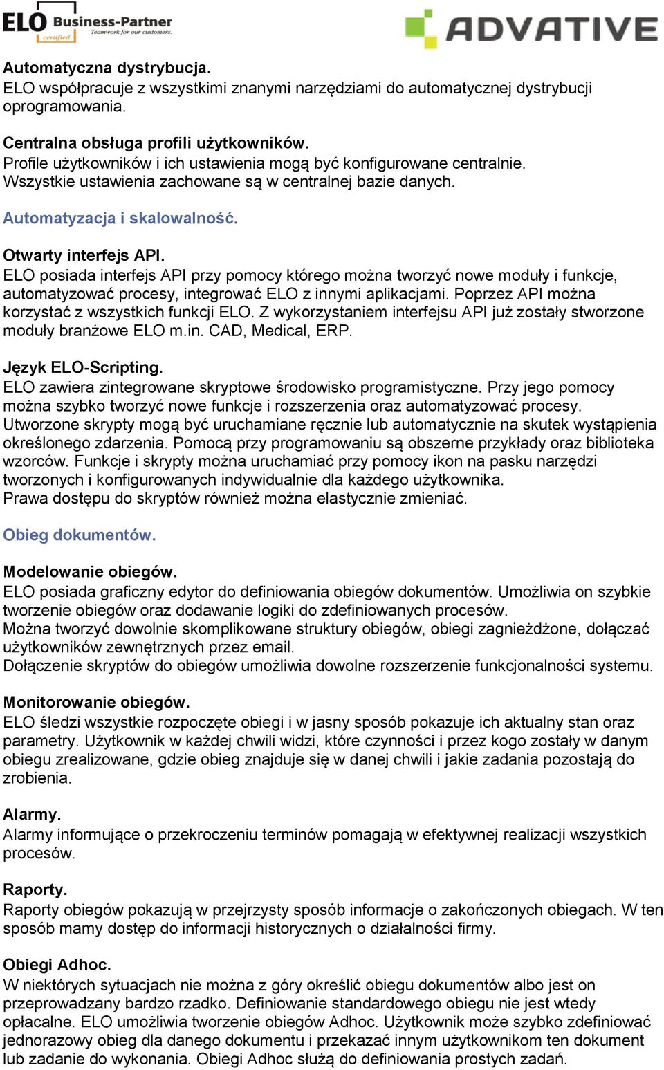 ELO posiada interfejs API przy pomocy którego można tworzyć nowe moduły i funkcje, automatyzować procesy, integrować ELO z innymi aplikacjami. Poprzez API można korzystać z wszystkich funkcji ELO.