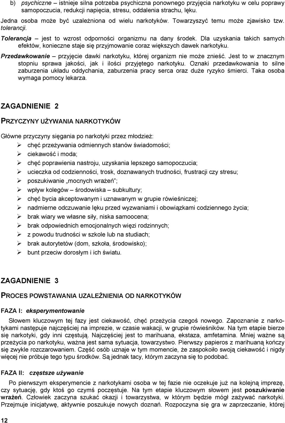 Dla uzyskania takich samych efektów, konieczne staje się przyjmowanie coraz większych dawek narkotyku. Przedawkowanie przyjęcie dawki narkotyku, której organizm nie może znieść.