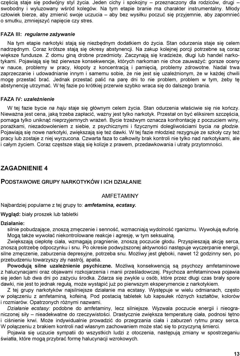 FAZA III: regularne zażywanie Na tym etapie narkotyki stają się niezbędnym dodatkiem do życia. Stan odurzenia staje się celem nadrzędnym. Coraz krótsze stają się okresy abstynencji.