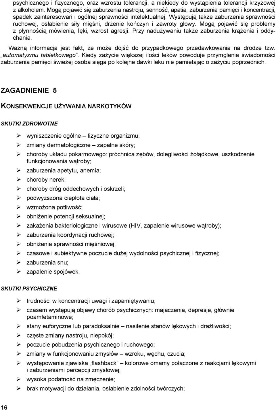 Występują także zaburzenia sprawności ruchowej, osłabienie siły mięśni, drżenie kończyn i zawroty głowy. Mogą pojawić się problemy z płynnością mówienia, lęki, wzrost agresji.