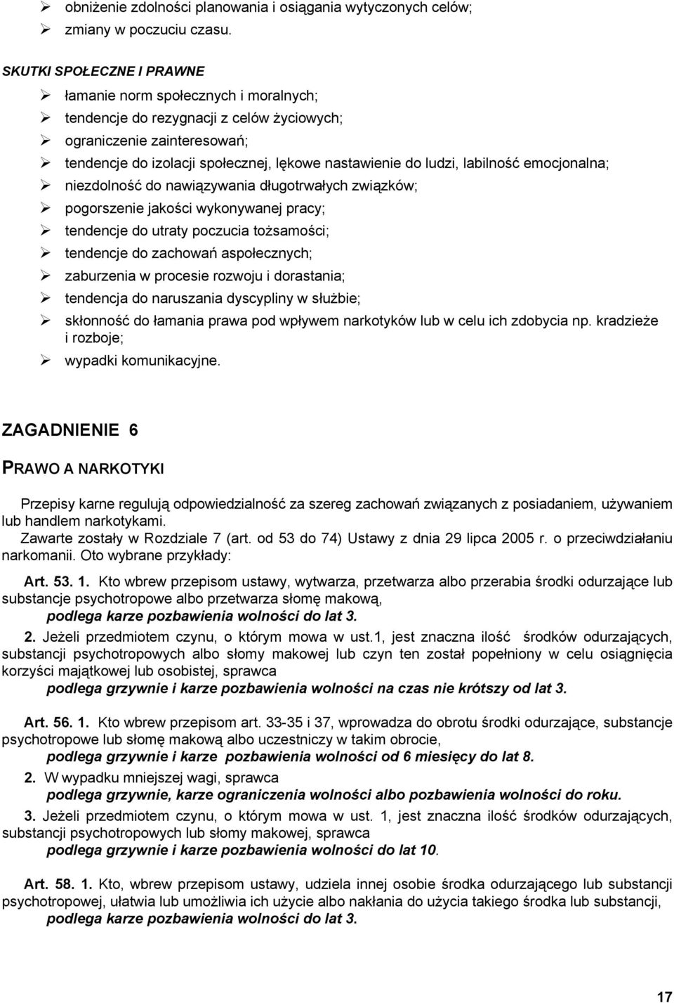 labilność emocjonalna; niezdolność do nawiązywania długotrwałych związków; pogorszenie jakości wykonywanej pracy; tendencje do utraty poczucia tożsamości; tendencje do zachowań aspołecznych;