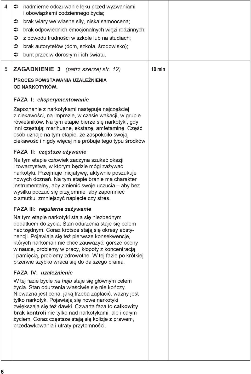 FAZA I: eksperymentowanie Zapoznanie z narkotykami następuje najczęściej z ciekawości, na imprezie, w czasie wakacji, w grupie rówieśników.