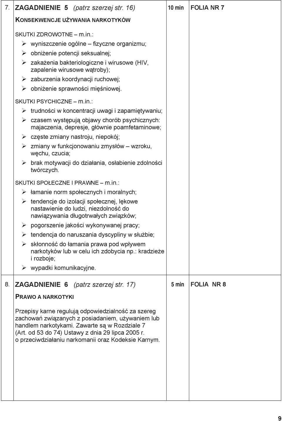 : wyniszczenie ogólne fizyczne organizmu; obniżenie potencji seksualnej; zakażenia bakteriologiczne i wirusowe (HIV, zapalenie wirusowe wątroby); zaburzenia koordynacji ruchowej; obniżenie sprawności