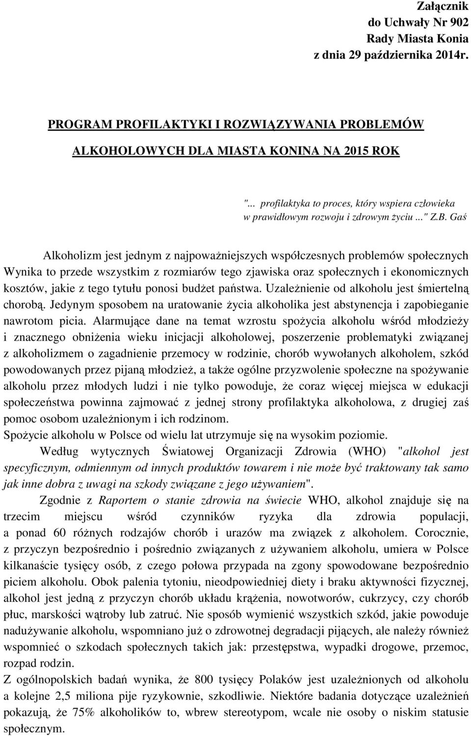 Gaś Alkoholizm jest jednym z najpowaŝniejszych współczesnych problemów społecznych Wynika to przede wszystkim z rozmiarów tego zjawiska oraz społecznych i ekonomicznych kosztów, jakie z tego tytułu