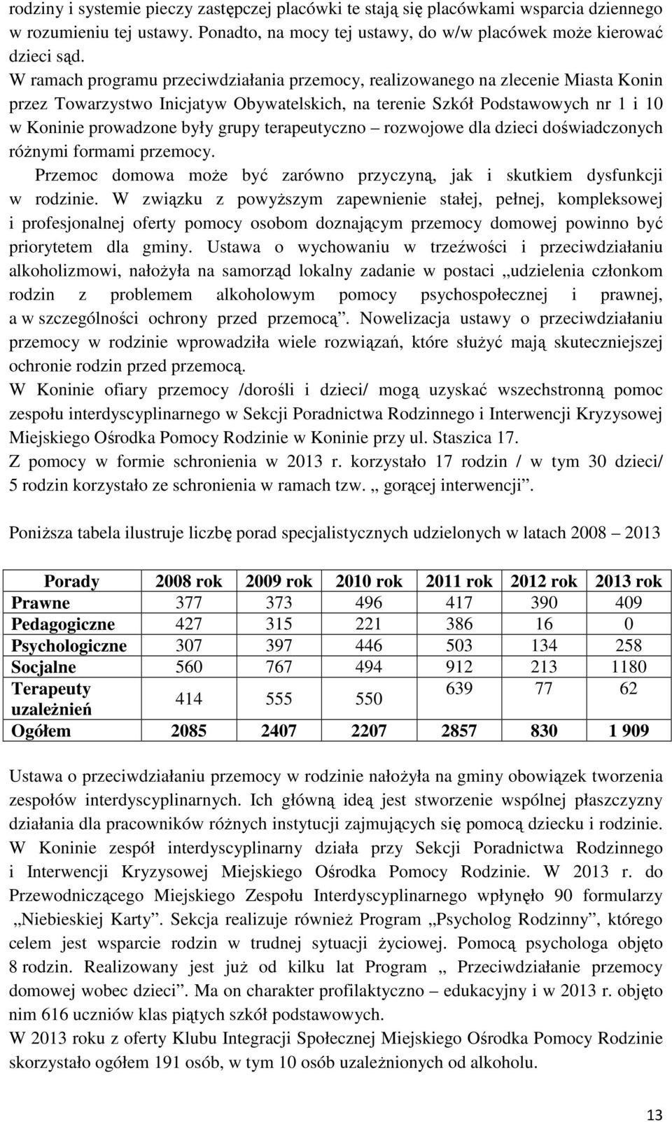 terapeutyczno rozwojowe dla dzieci doświadczonych róŝnymi formami przemocy. Przemoc domowa moŝe być zarówno przyczyną, jak i skutkiem dysfunkcji w rodzinie.