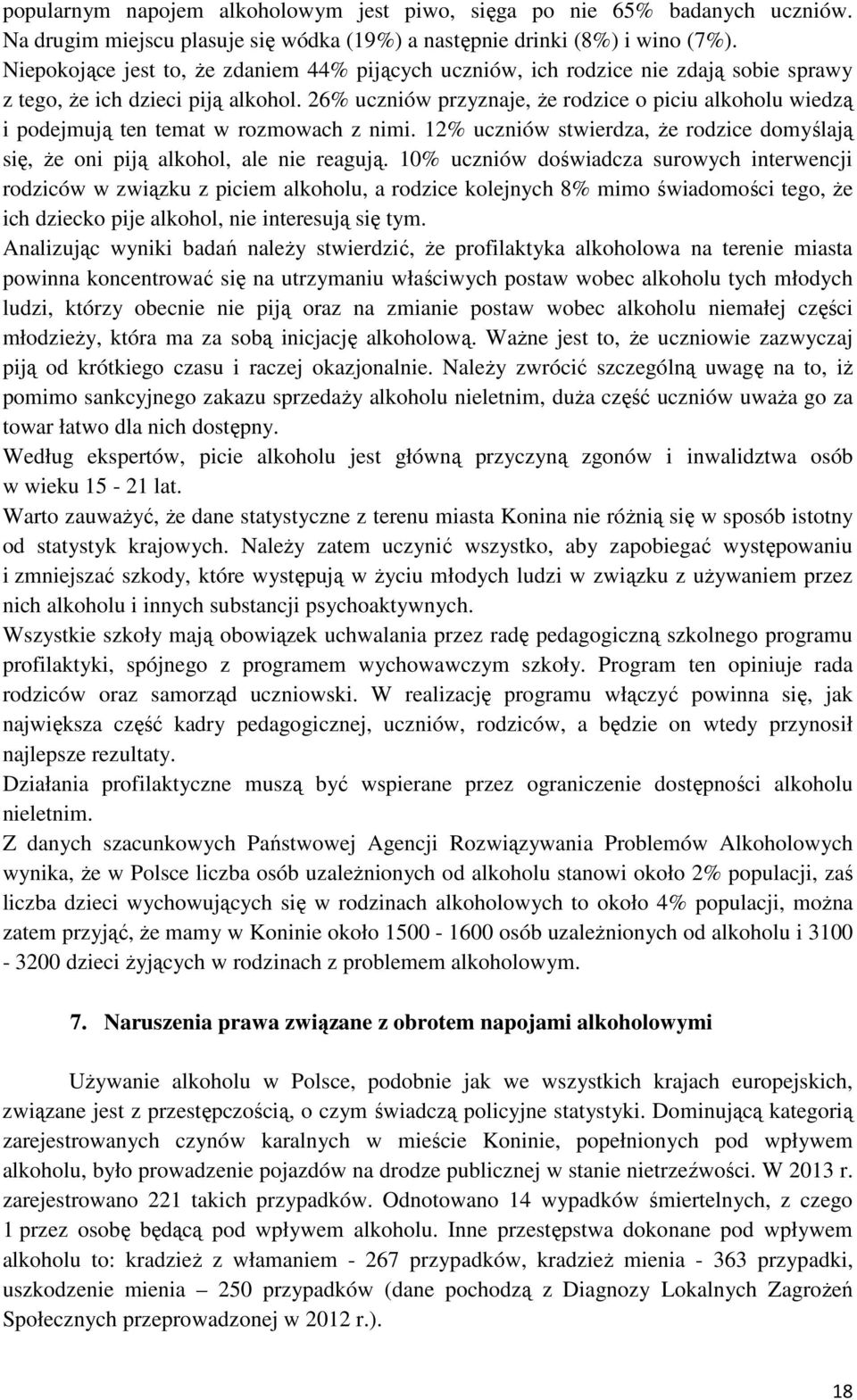 26% uczniów przyznaje, Ŝe rodzice o piciu alkoholu wiedzą i podejmują ten temat w rozmowach z nimi. 12% uczniów stwierdza, Ŝe rodzice domyślają się, Ŝe oni piją alkohol, ale nie reagują.