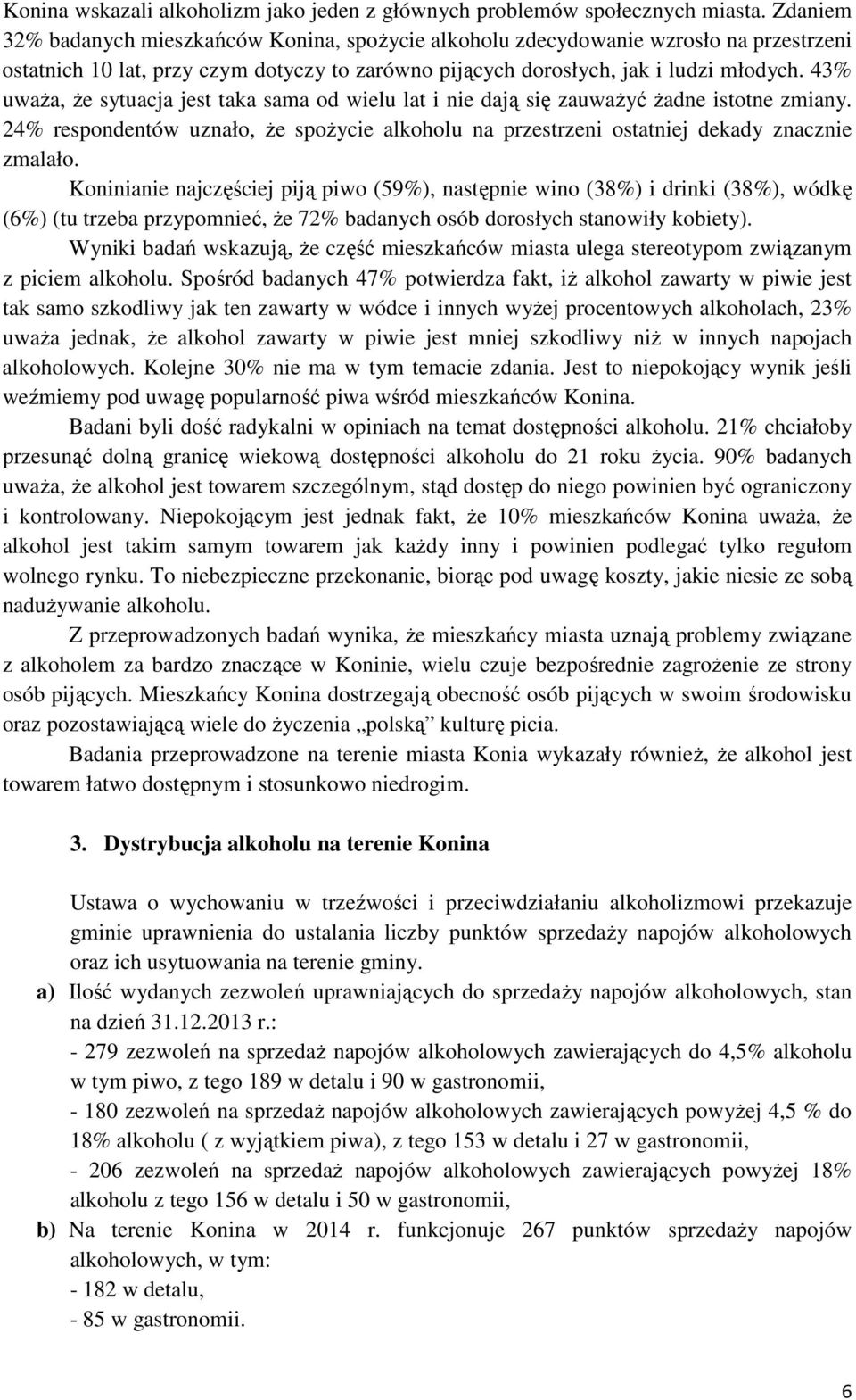 43% uwaŝa, Ŝe sytuacja jest taka sama od wielu lat i nie dają się zauwaŝyć Ŝadne istotne zmiany. 24% respondentów uznało, Ŝe spoŝycie alkoholu na przestrzeni ostatniej dekady znacznie zmalało.