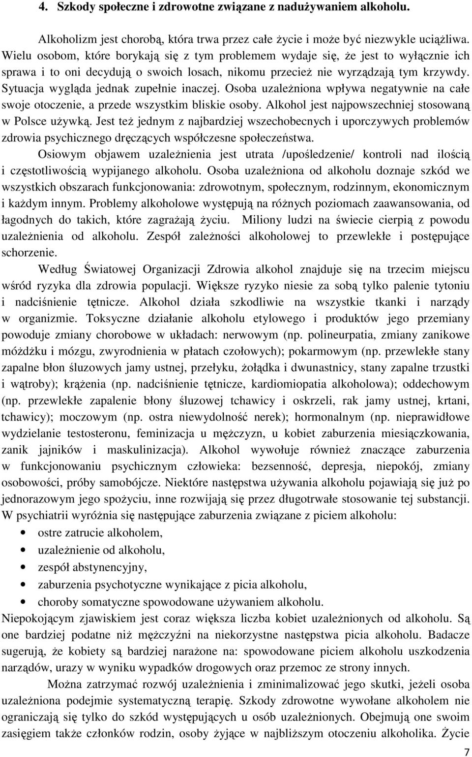 Sytuacja wygląda jednak zupełnie inaczej. Osoba uzaleŝniona wpływa negatywnie na całe swoje otoczenie, a przede wszystkim bliskie osoby. Alkohol jest najpowszechniej stosowaną w Polsce uŝywką.