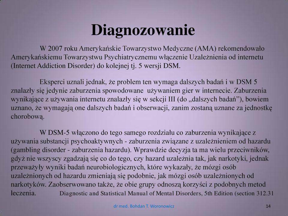 Zaburzenia wynikające z używania internetu znalazły się w sekcji III (do dalszych badań ), bowiem uznano, że wymagają one dalszych badań i obserwacji, zanim zostaną uznane za jednostkę chorobową.