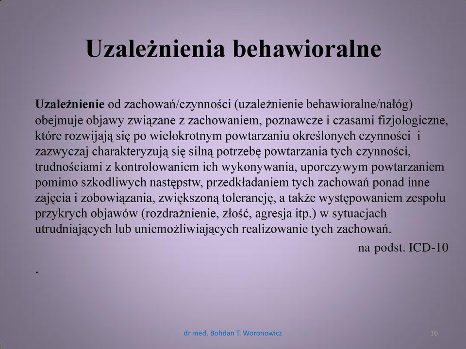 wykonywania, uporczywym powtarzaniem pomimo szkodliwych następstw, przedkładaniem tych zachowań ponad inne zajęcia i zobowiązania, zwiększoną tolerancję, a także występowaniem