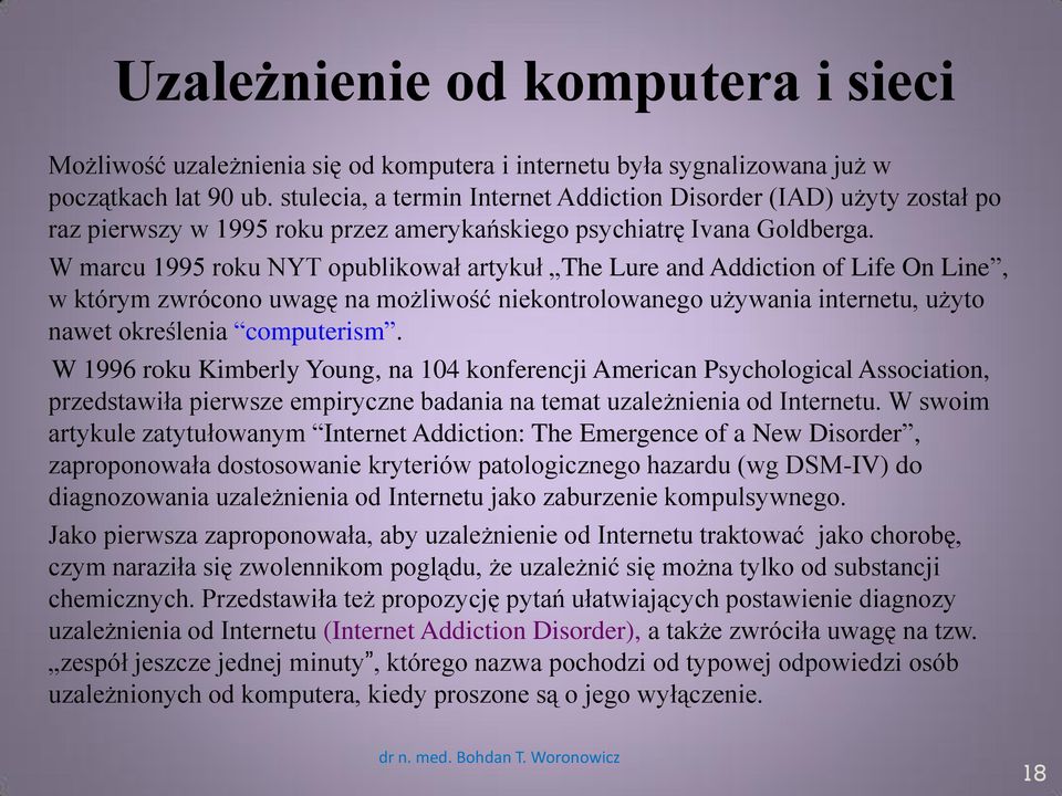 W marcu 1995 roku NYT opublikował artykuł The Lure and Addiction of Life On Line, w którym zwrócono uwagę na możliwość niekontrolowanego używania internetu, użyto nawet określenia computerism.