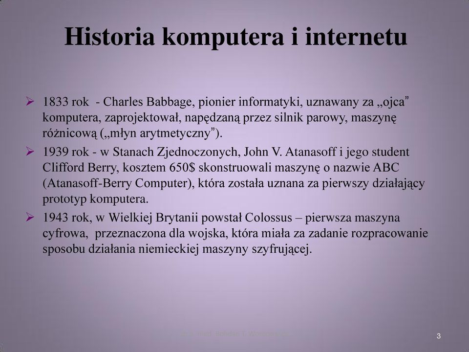 Atanasoff i jego student Clifford Berry, kosztem 650$ skonstruowali maszynę o nazwie ABC (Atanasoff-Berry Computer), która została uznana za pierwszy