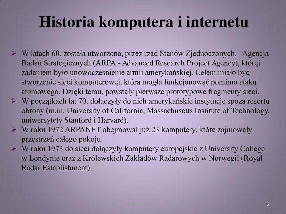 Celem miało być stworzenie sieci komputerowej, która mogła funkcjonować pomimo ataku atomowego. Dzięki temu, powstały pierwsze prototypowe fragmenty sieci. W początkach lat 70.