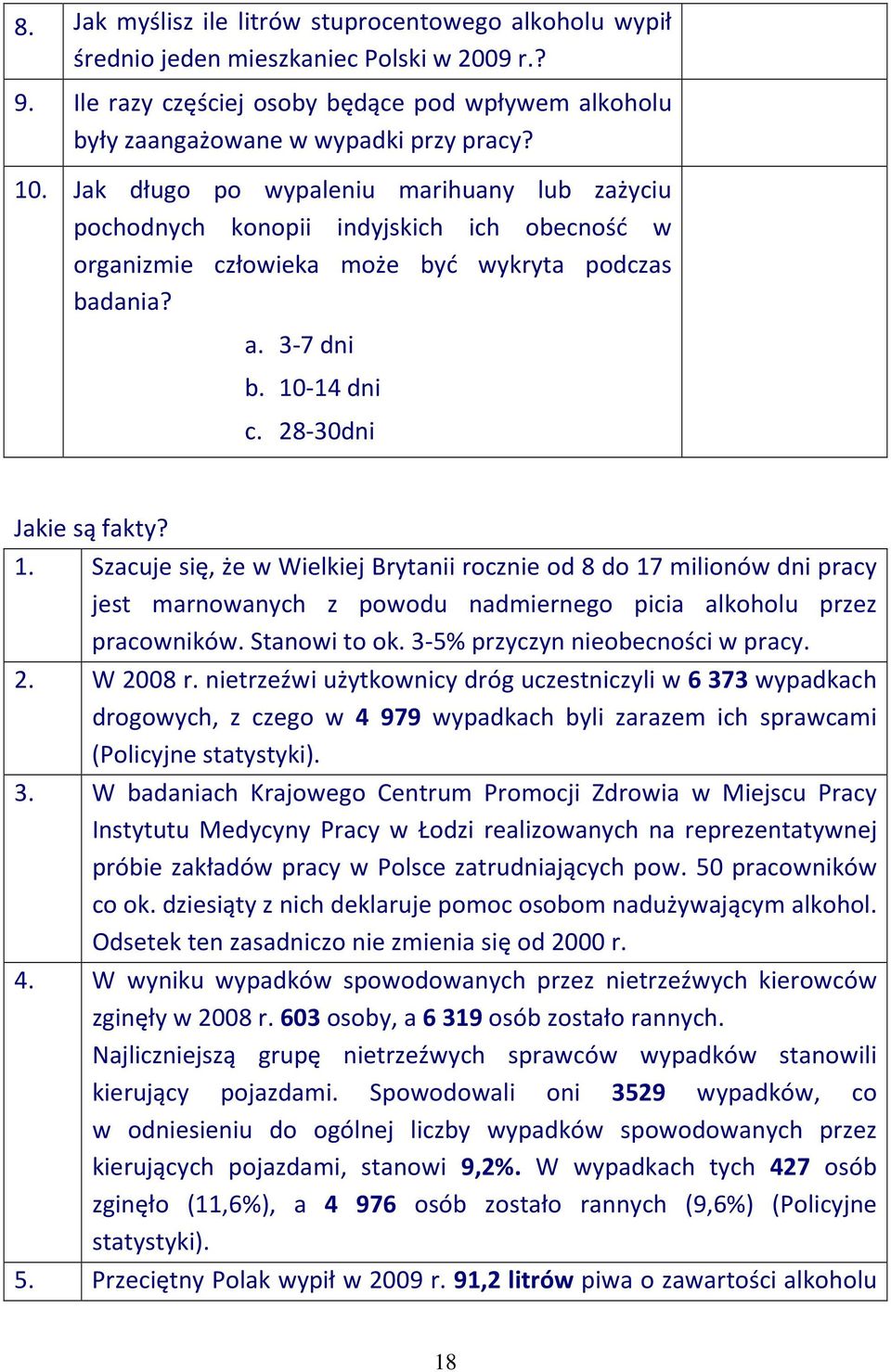 -14 dni c. 28-30dni Jakie są fakty? 1. Szacuje się, że w Wielkiej Brytanii rocznie od 8 do 17 milionów dni pracy jest marnowanych z powodu nadmiernego picia alkoholu przez pracowników. Stanowi to ok.