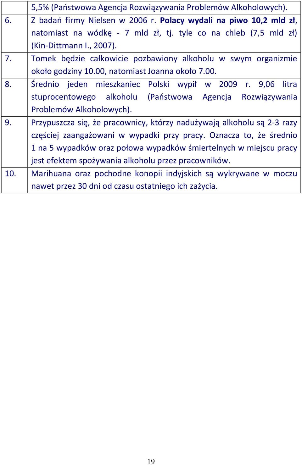 Średnio jeden mieszkaniec Polski wypił w 2009 r. 9,06 litra stuprocentowego alkoholu (Państwowa Agencja Rozwiązywania Problemów Alkoholowych). 9. Przypuszcza się, że pracownicy, którzy nadużywają alkoholu są 2-3 razy częściej zaangażowani w wypadki przy pracy.