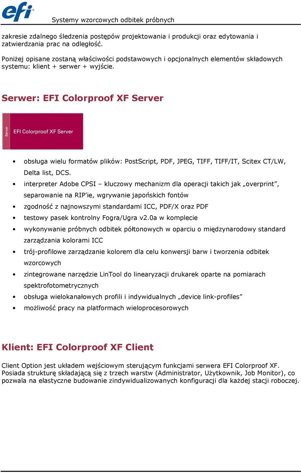 Serwer: EFI Colorproof XF Server obsługa wielu formatów plików: PostScript, PDF, JPEG, TIFF, TIFF/IT, Scitex CT/LW, Delta list, DCS.