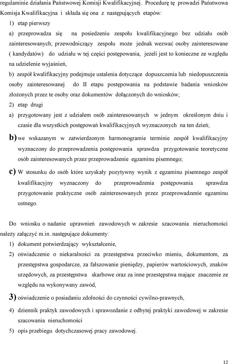 zainteresowanych; przewodniczący zespołu może jednak wezwać osoby zainteresowane ( kandydatów) do udziału w tej części postępowania, jeżeli jest to konieczne ze względu na udzielenie wyjaśnień, b)