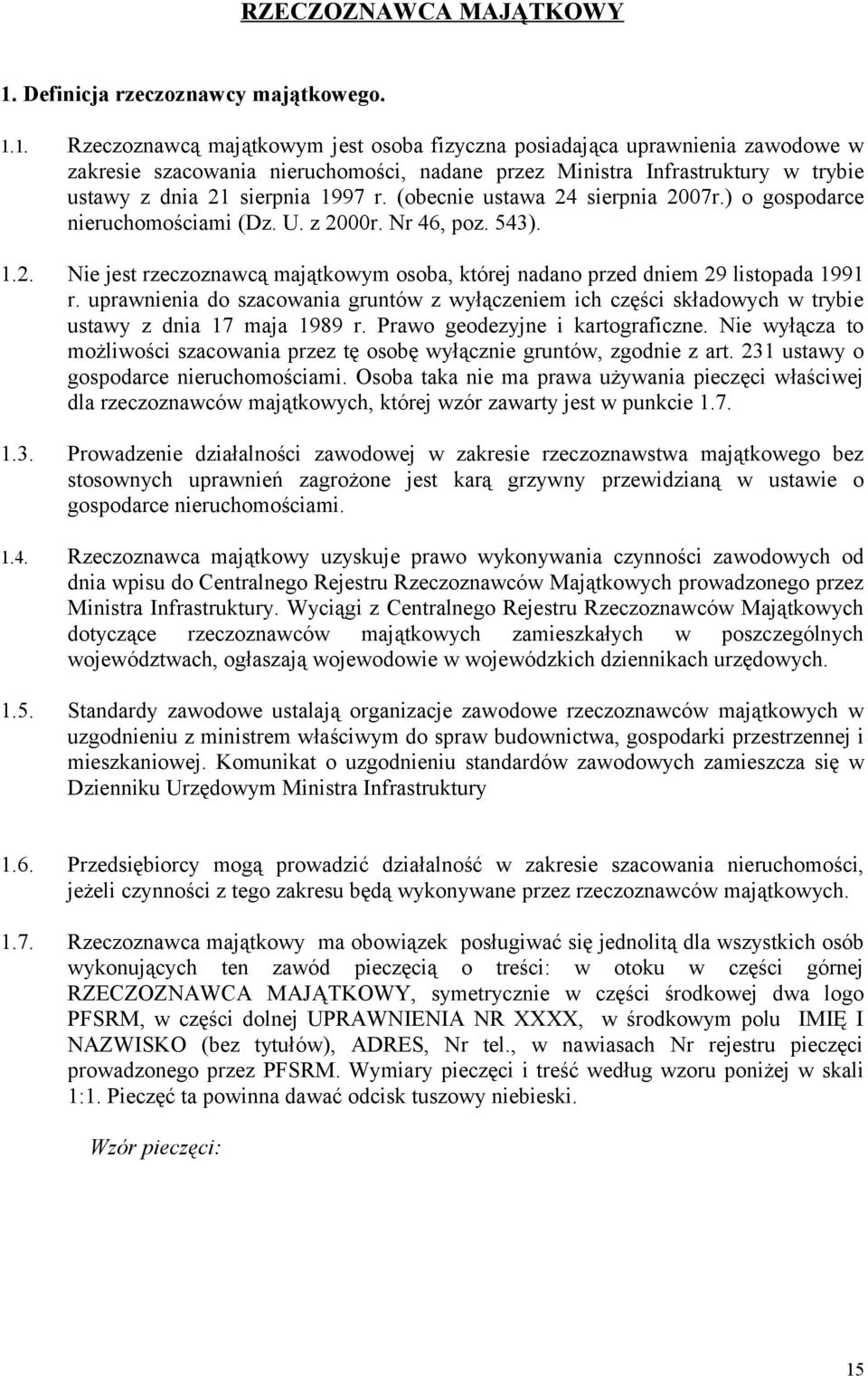 1. Rzeczoznawcą majątkowym jest osoba fizyczna posiadająca uprawnienia zawodowe w zakresie szacowania nieruchomości, nadane przez Ministra Infrastruktury w trybie ustawy z dnia 21 sierpnia 1997 r.