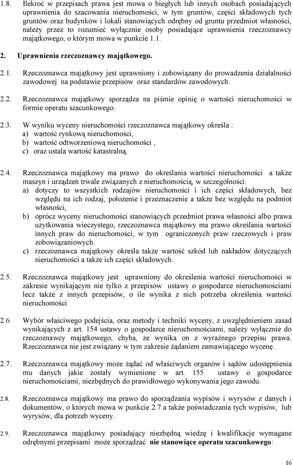 Uprawnienia rzeczoznawcy majątkowego. 2.1. Rzeczoznawca majątkowy jest uprawniony i zobowiązany do prowadzenia działalności zawodowej na podstawie przepisów oraz standardów zawodowych. 2.2. Rzeczoznawca majątkowy sporządza na piśmie opinię o wartości nieruchomości w formie operatu szacunkowego.