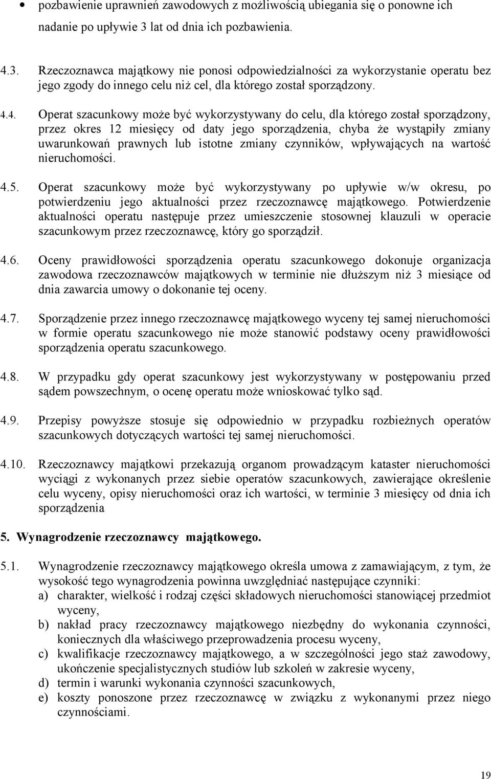 3. Rzeczoznawca majątkowy nie ponosi odpowiedzialności za wykorzystanie operatu bez jego zgody do innego celu niż cel, dla którego został sporządzony. 4.