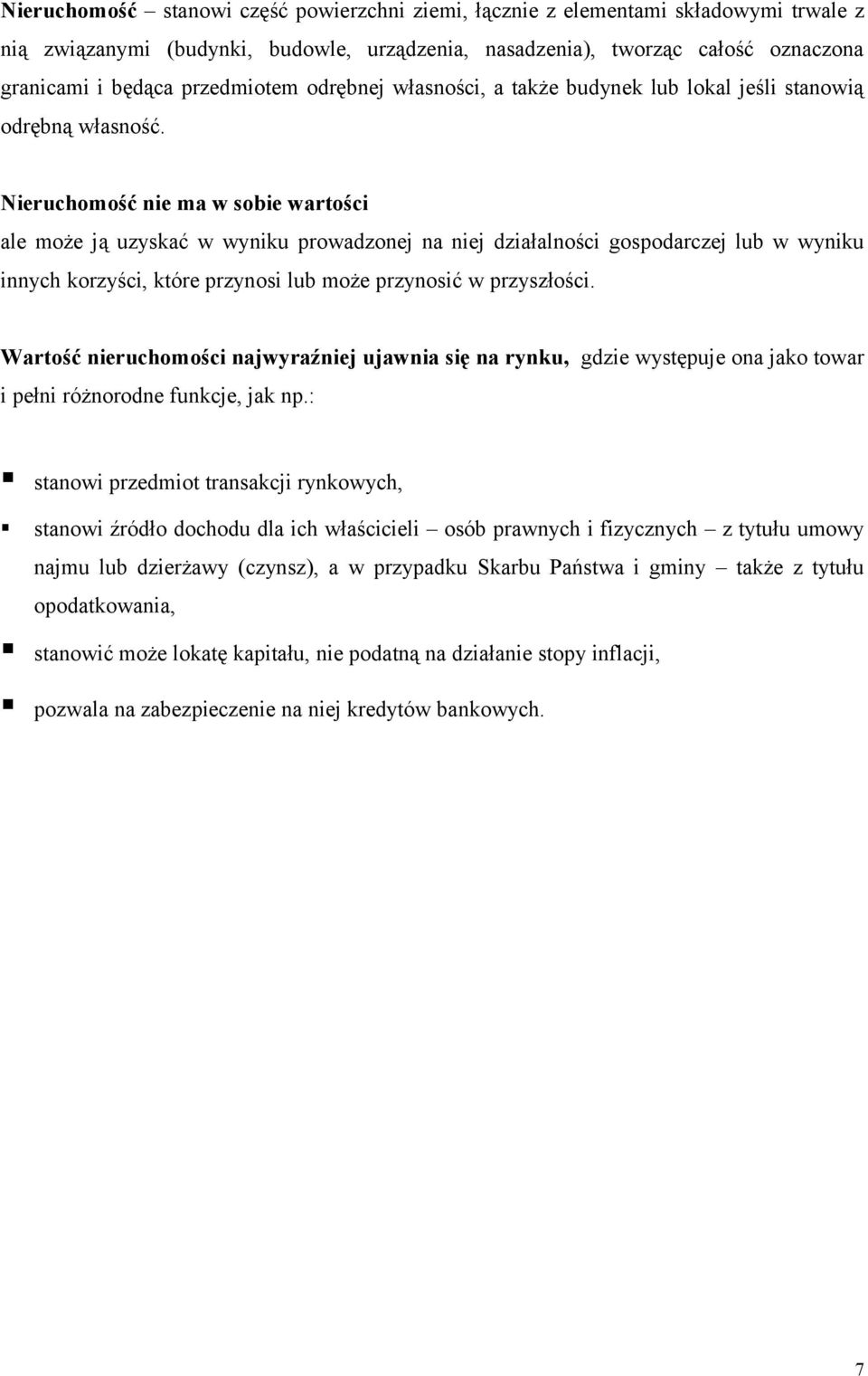 Nieruchomość nie ma w sobie wartości ale może ją uzyskać w wyniku prowadzonej na niej działalności gospodarczej lub w wyniku innych korzyści, które przynosi lub może przynosić w przyszłości.