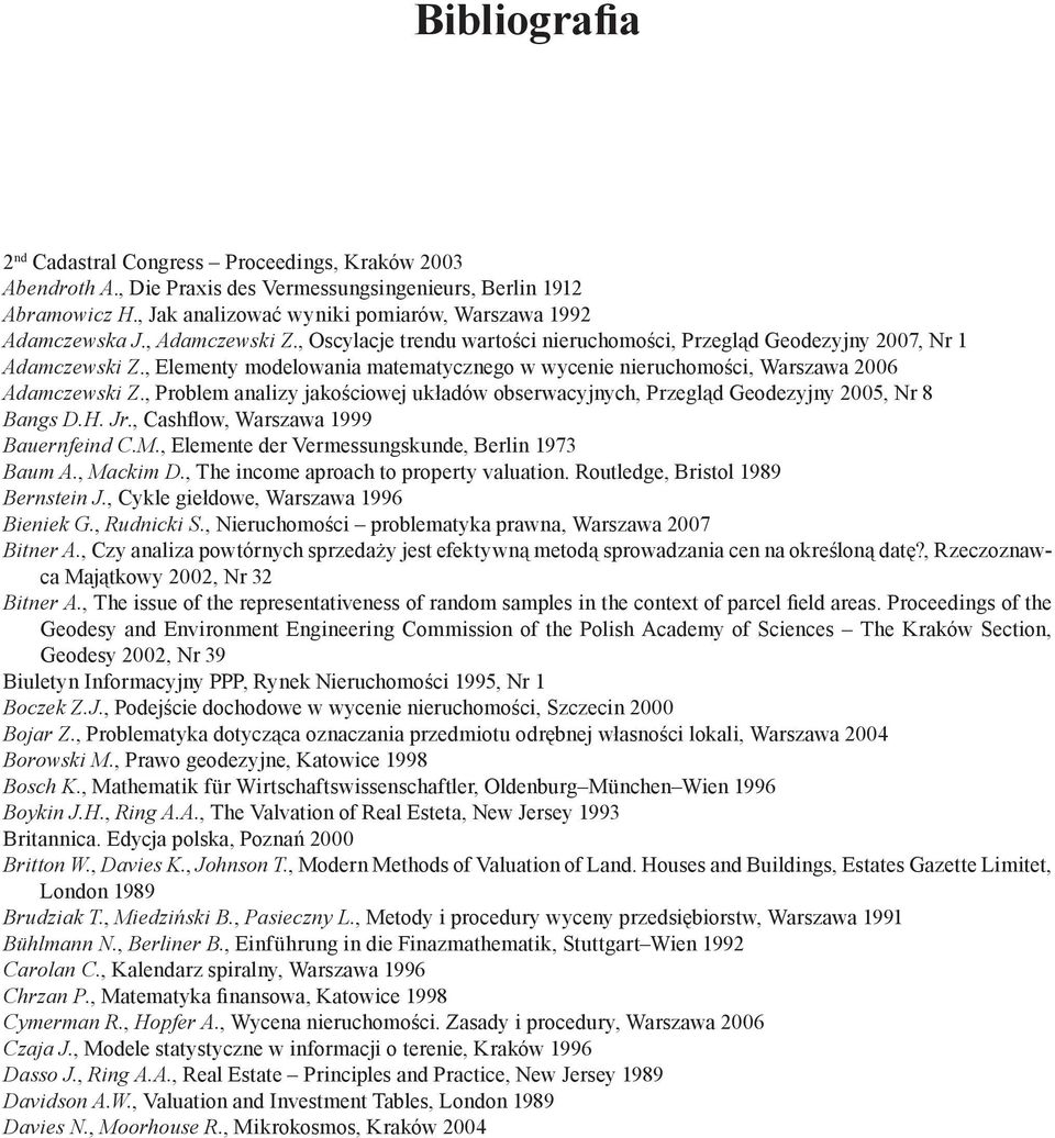 , Elementy modelowania matematycznego w wycenie nieruchomości, Warszawa 2006 Adamczewski Z., Problem analizy jakościowej układów obserwacyjnych, Przegląd Geodezyjny 2005, Nr 8 Bangs D.H. Jr.