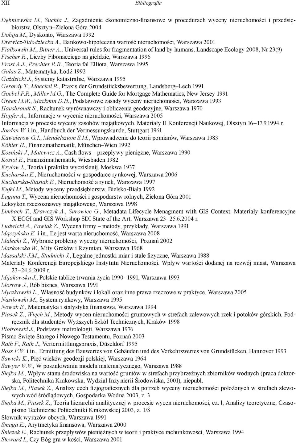 , Universal rules for fragmentation of land by humans, Landscape Ecology 2008, Nr 23(9) Fischer R., Liczby Fibonacciego na giełdzie, Warszawa 1996 Frost A.J., Prechter R.R., Teoria fal Elliota, Warszawa 1995 Galas Z.