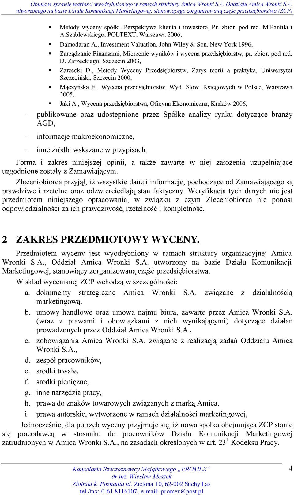 , Metody Wyceny Przedsiębiorstw, Zarys teorii a praktyka, Uniwersytet Szczeciński, Szczecin 2000, Mączyńska E., Wycena przedsiębiorstw, Wyd. Stow. Księgowych w Polsce, Warszawa 2005, Jaki A.