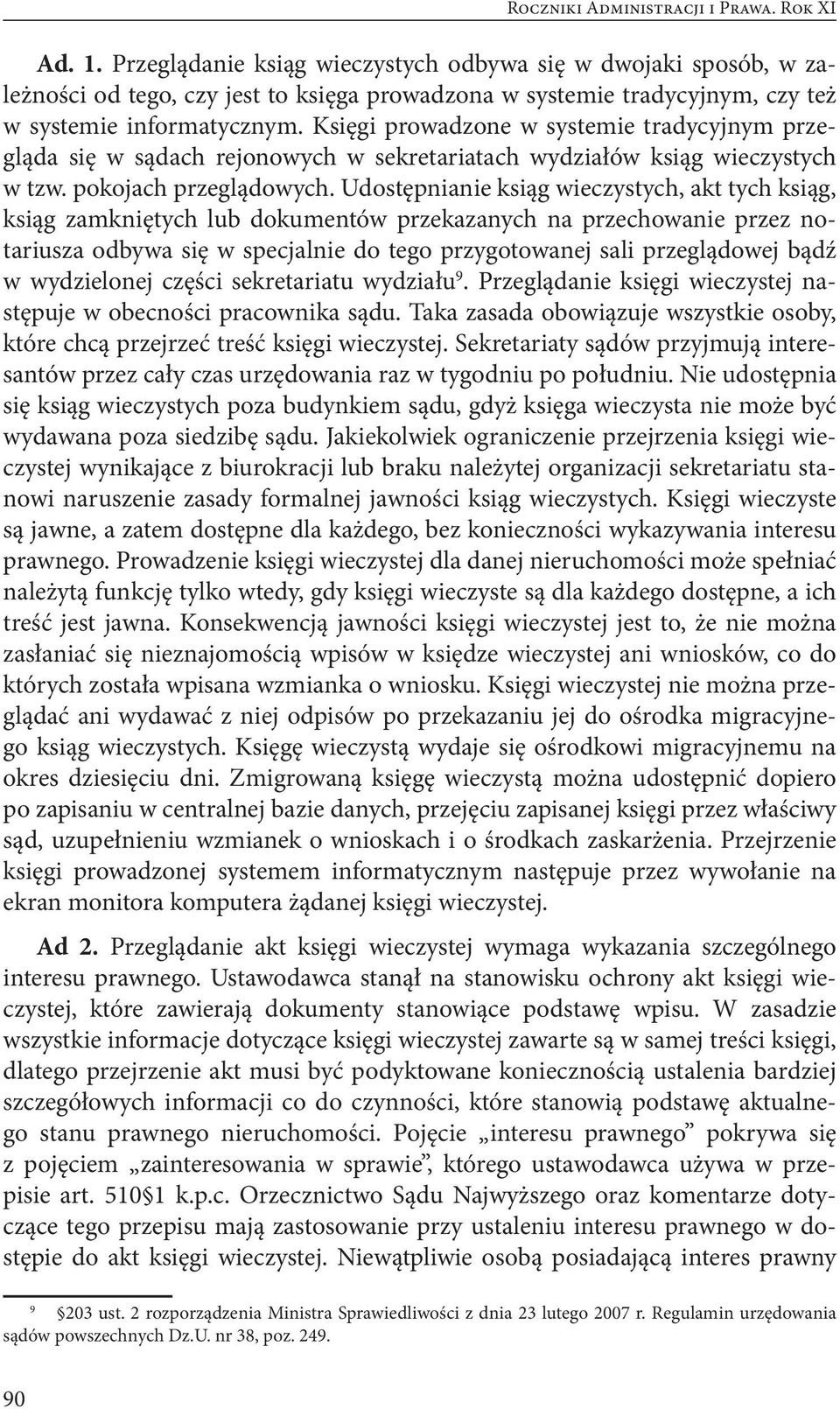 Księgi prowadzone w systemie tradycyjnym przegląda się w sądach rejonowych w sekretariatach wydziałów ksiąg wieczystych w tzw. pokojach przeglądowych.