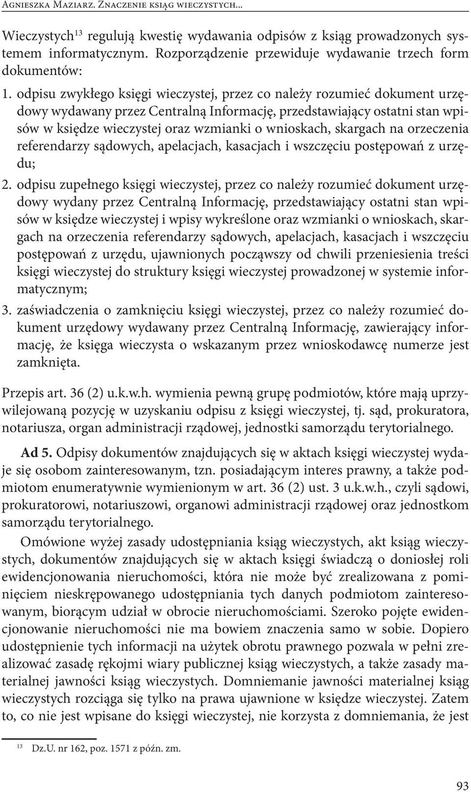 odpisu zwykłego księgi wieczystej, przez co należy rozumieć dokument urzędowy wydawany przez Centralną Informację, przedstawiający ostatni stan wpisów w księdze wieczystej oraz wzmianki o wnioskach,