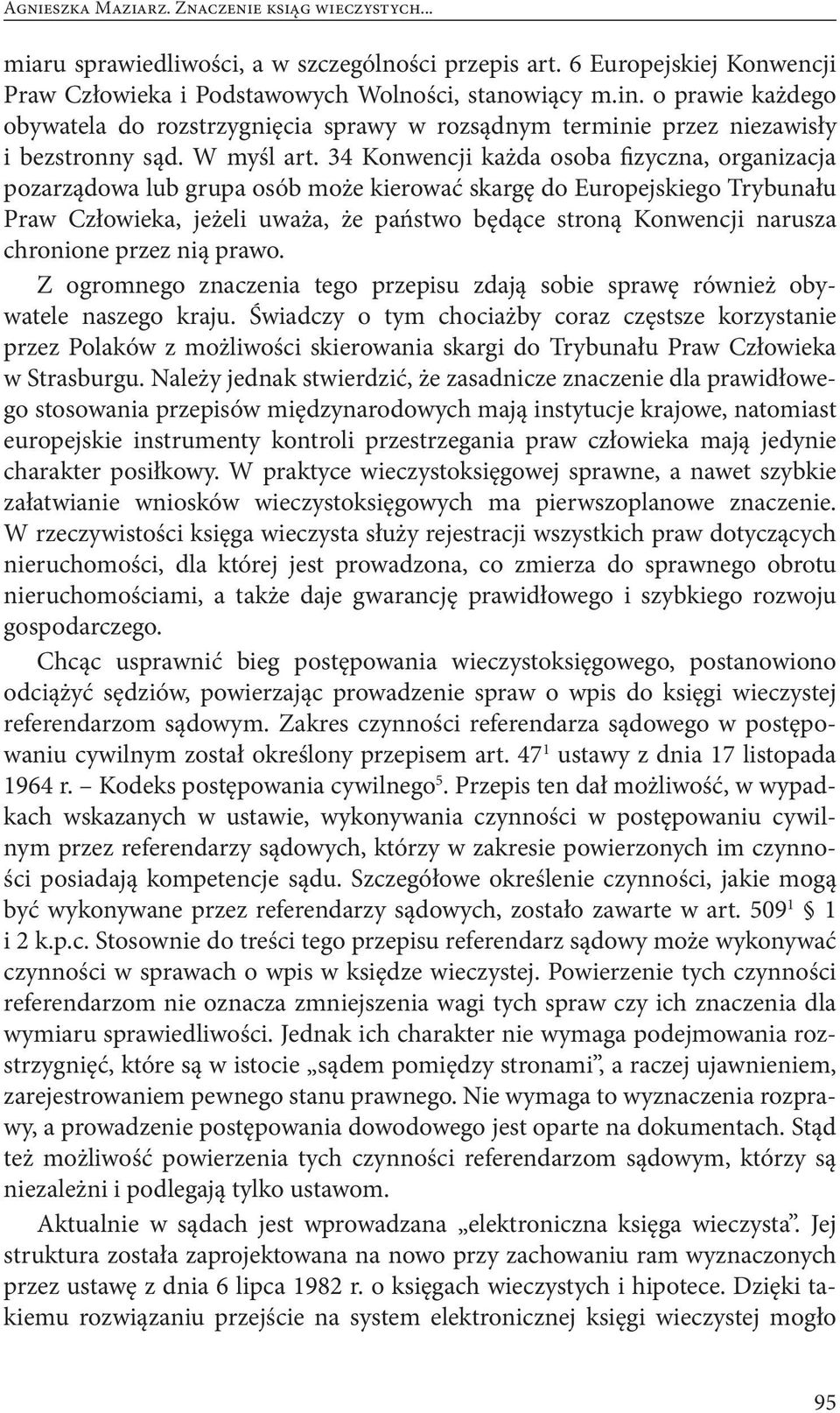 34 Konwencji każda osoba fizyczna, organizacja pozarządowa lub grupa osób może kierować skargę do Europejskiego Trybunału Praw Człowieka, jeżeli uważa, że państwo będące stroną Konwencji narusza