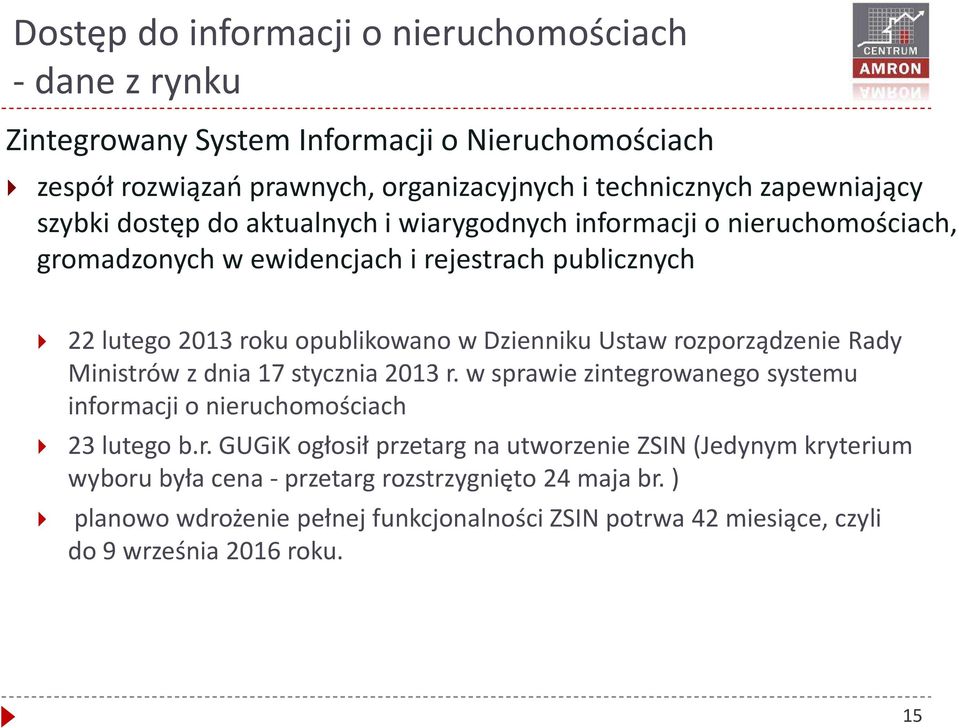 Ustaw rozporządzenie Rady Ministrów z dnia 17 stycznia 2013 r. w sprawie zintegrowanego systemu informacji o nieruchomościach 23 lutego b.r. GUGiKogłosił przetarg na utworzenie ZSIN (Jedynym kryterium wyboru była cena - przetarg rozstrzygnięto 24 maja br.