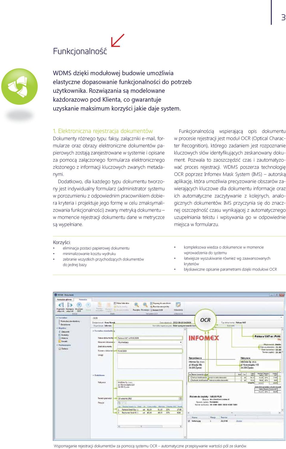 Elektroniczna rejestracja dokumentów Dokumenty różnego typu: faksy, załączniki e-mail, formularze oraz obrazy elektroniczne dokumentów papierowych zostają zarejestrowane w systemie i opisane za