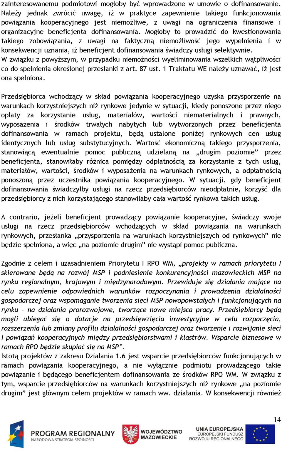 Mogłoby to prowadzić do kwestionowania takiego zobowiązania, z uwagi na faktyczną niemożliwość jego wypełnienia i w konsekwencji uznania, iż beneficjent dofinansowania świadczy usługi selektywnie.