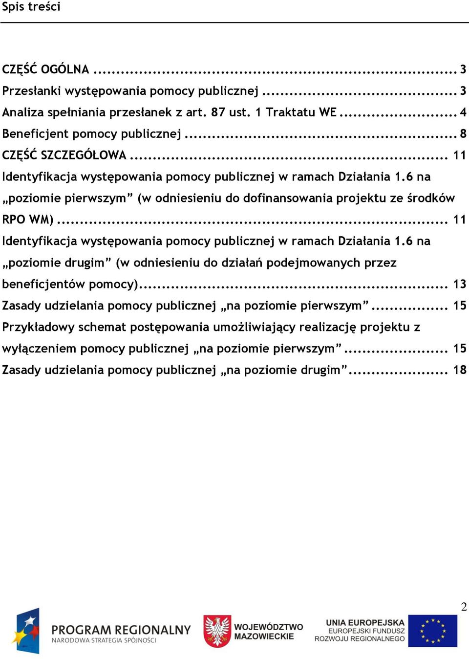 .. 11 Identyfikacja występowania pomocy publicznej w ramach Działania 1.6 na poziomie drugim (w odniesieniu do działań podejmowanych przez beneficjentów pomocy).